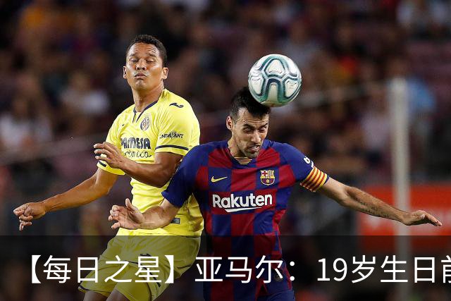 【每日之星】亚马尔：19岁生日前身披19号的宿命交叠 西班牙新王降临