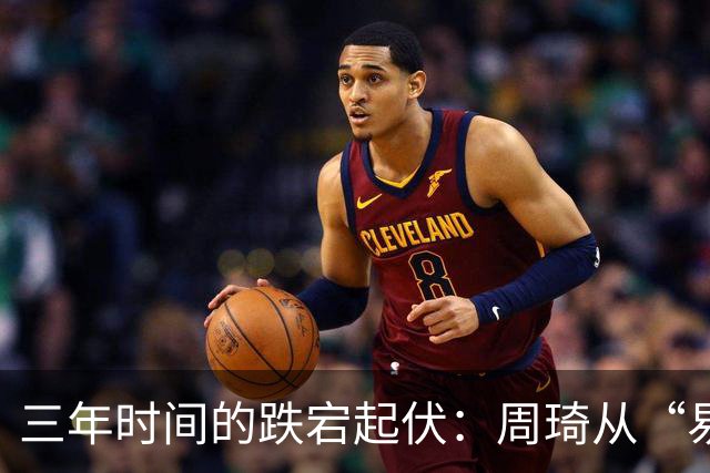 三年时间的跌宕起伏：周琦从“易建联接班人”到或将退出国家队