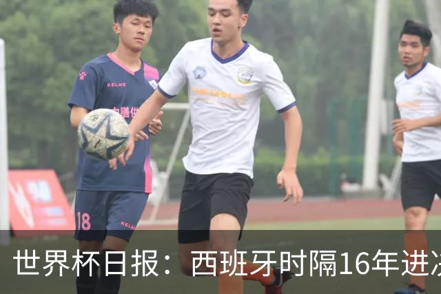 世界杯日报：西班牙时隔16年进决赛 因凡蒂诺指控被正式提交