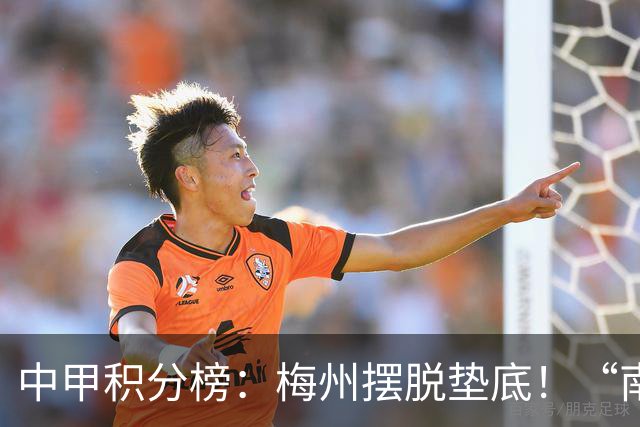 中甲积分榜：梅州摆脱垫底！“南哥德比”打平，定南近12轮首胜