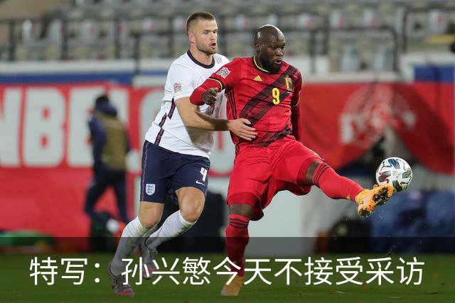 特写：孙兴慜今天不接受采访