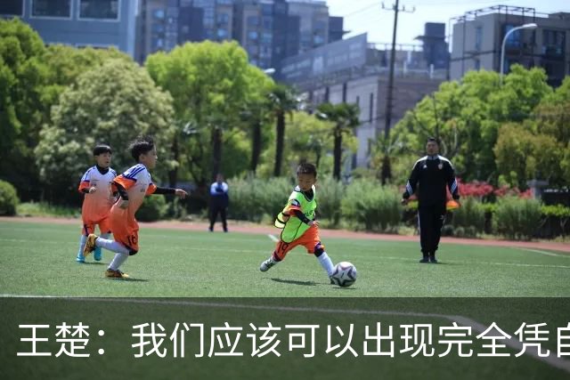 王楚：我们应该可以出现完全凭自己能力在五大联赛站住脚的球员