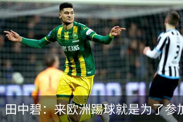田中碧：来欧洲踢球就是为了参加世界杯 期待与古德蒙松交手