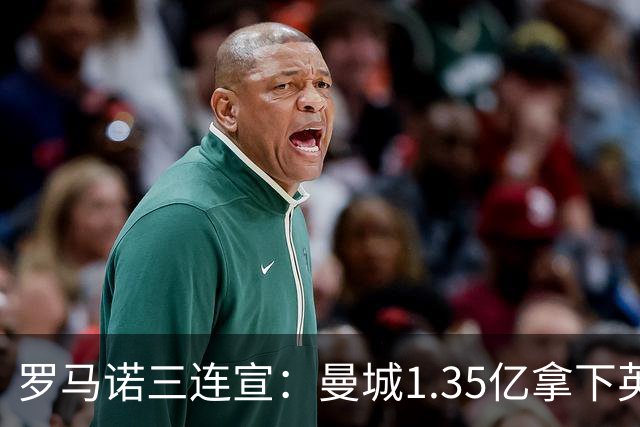 罗马诺三连宣：曼城1.35亿拿下英格兰巨星，拜仁曼联大交易