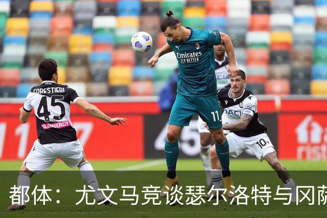 都体：尤文马竞谈瑟尔洛特与冈萨雷斯 未激活后者3200万欧解约金